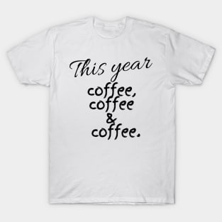 This Year Coffee Coffee & Coffee T-Shirt